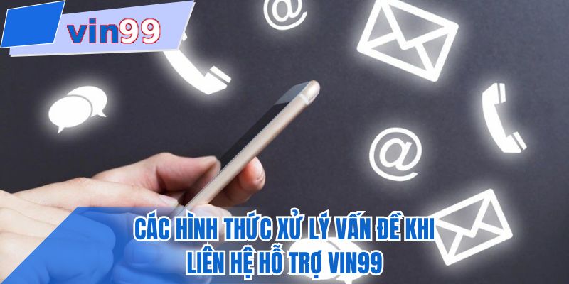 Các hình thức xử lý vấn đề khi liên hệ hỗ trợ VIN99