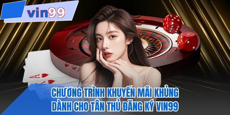 Chương trình khuyến mãi khủng dành cho tân thủ đăng ký VIN99