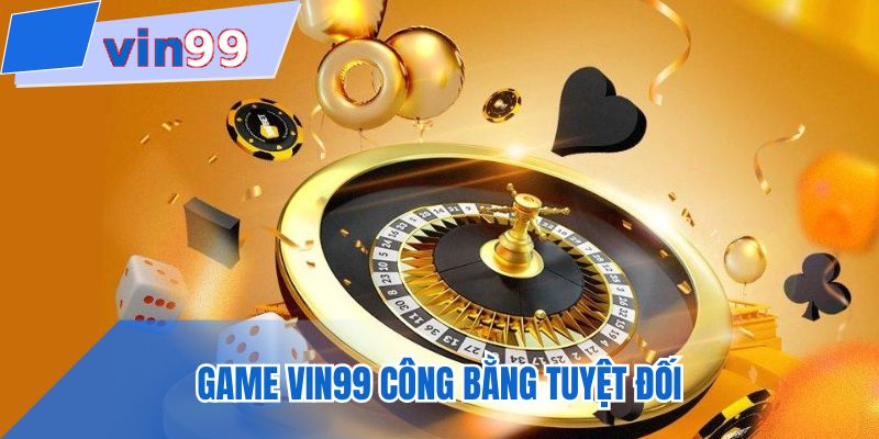 Game VIN99 công bằng tuyệt đối