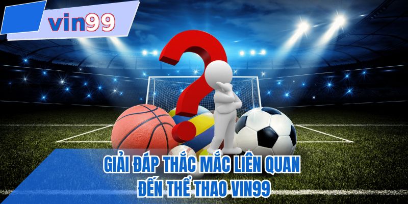 Giải đáp thắc mắc liên quan đến thể thao VIN99