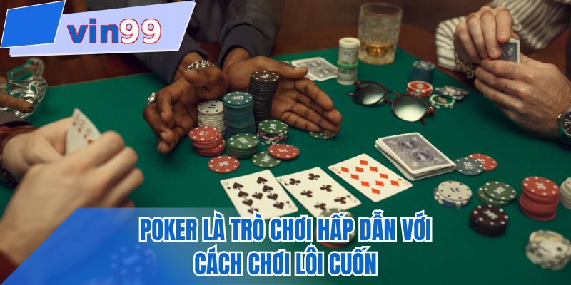 Poker là trò chơi hấp dẫn với cách chơi lôi cuốn