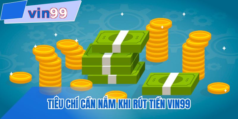 Tiêu chí cần nắm khi rút tiền VIN99