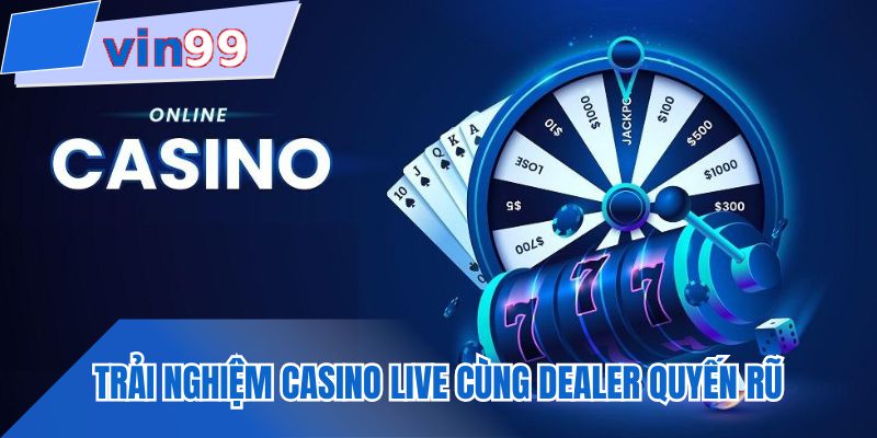 Trải nghiệm casino live cùng Dealer quyến rũ